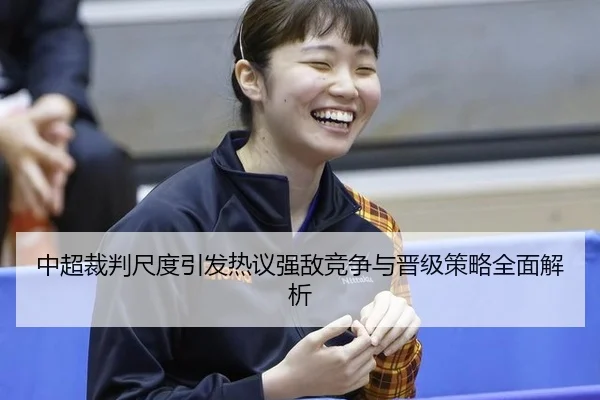 中超裁判尺度引发热议强敌竞争与晋级策略全面解析
