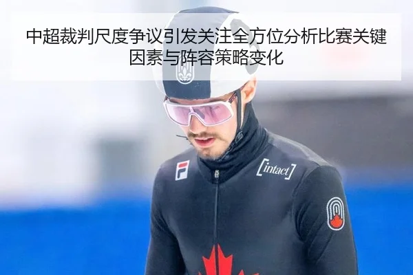 中超裁判尺度争议引发关注全方位分析比赛关键因素与阵容策略变化